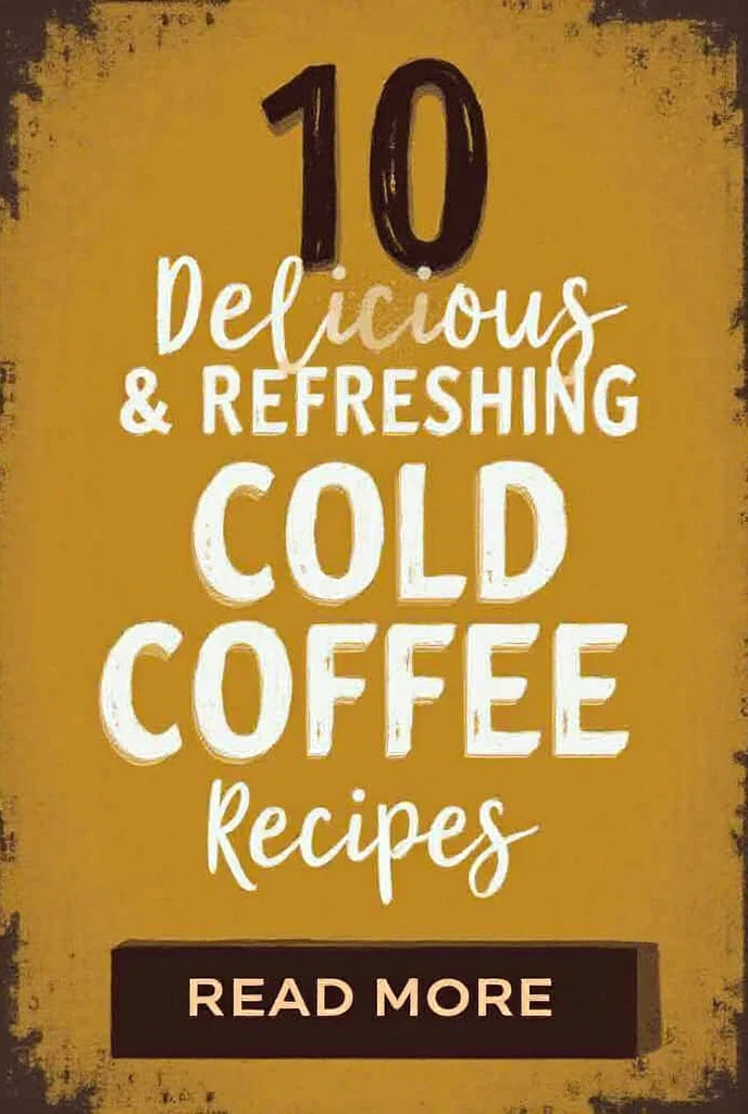 10 Delicious & Refreshing Cold Coffee Recipes